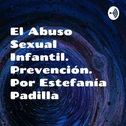 El Abuso Sexual Infantil. Prevención. Por Estefanía Padilla Podcast artwork