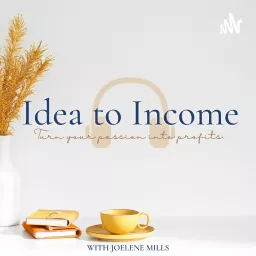 Idea to Income Podcast with Joelene Mills