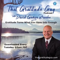 That Gratitude Guy Podcast with David George Brooke: Gratitude Turns What You Have Into Enough artwork