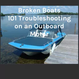 Broken Boats 101 Troubleshooting on an Outboard Motor Podcast artwork