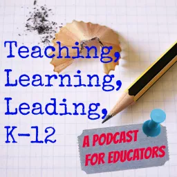 Teaching Learning Leading K-12 Podcast artwork
