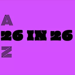 26 in 26: The A to Z of Everything Podcast artwork