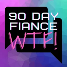 90 Day Fiance WTF Podcast artwork
