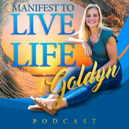 MANIFEST TO LIVE LIFE GOLDYN Podcast artwork