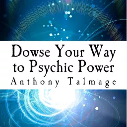 Dowse Your Way To Psychic Power, by Anthony Talmage - The ultimate short cut to other dimensions Podcast artwork
