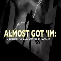 Almost Got 'Im: A Batman The Animated Series podcast