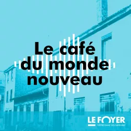 Le Café du Monde Nouveau - Le podcast du Foyer Notre-Dame des Sans-Abri artwork