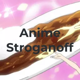 Anime Stroganoff Podcast artwork