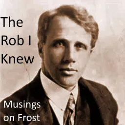 The Rob I Knew - Musings on Robert Frost Podcast artwork