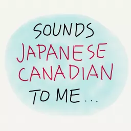 Sounds Japanese Canadian To Me Podcast artwork