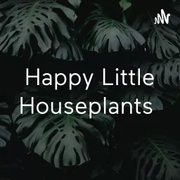 Happy Little Houseplants Podcast artwork