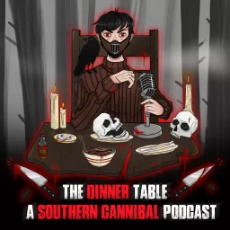 The Dinner Table: A Southern Cannibal Podcast artwork