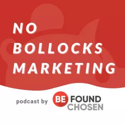 The No Bollocks Marketing Podcast, by Be Found Be Chosen.