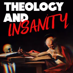 Theology and Insanity Podcast artwork