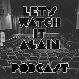 Let's Watch It Again: Movie Reviews, Film Retrospectives & Pop Culture Insights Podcast artwork
