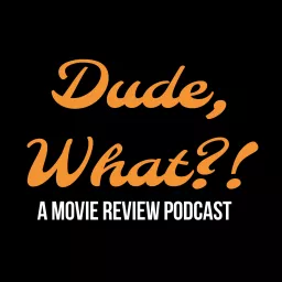Dude, What?! Movie Review Podcast artwork
