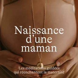 Naissance d'une Maman, les méditations qui réenchantent la grossesse, l'accouchement et le post-partum Podcast artwork