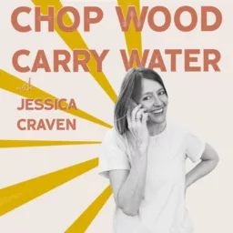 Chop Wood Carry Water with Jessica Craven Podcast artwork