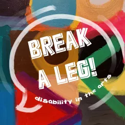 Break A Leg! Disability in the Arts Podcast artwork
