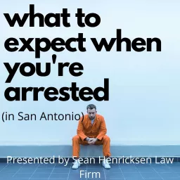 What to Expect When You're Arrested (in San Antonio) Podcast artwork