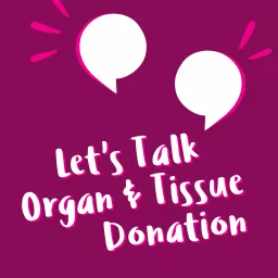 Let’s Talk Organ & Tissue Donation Podcast artwork