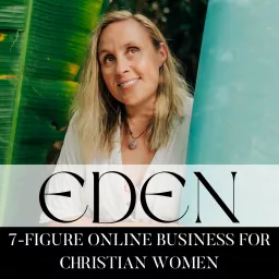 EDEN | Online Business for Christian Women, Faith, 6-7 Figure Digital Marketing Coach, CEO, Sales Podcast artwork