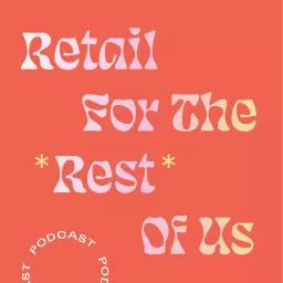 Retail For The Rest Of Us: A Podcast For Indie Retailers Who Want To Make Sales, Build Community and Grow Their Shops artwork