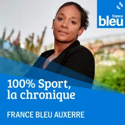 100% Sport, la chronique - France Bleu Auxerre