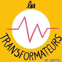 Les Transformateurs by Lowpital Podcast artwork