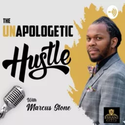 Unapologetic Hustle with Marcus Stone Podcast artwork