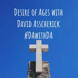 Desire of Ages with David Asscherick #DAwithDA Podcast artwork