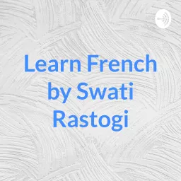 Learn French By Swati Rastogi Podcast Addict