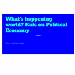 What's Happening World? Kids on Political Economy Podcast artwork