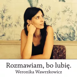 Rozmawiam, bo lubię. Weronika Wawrzkowicz Podcast artwork