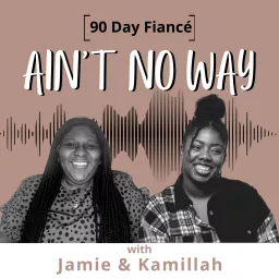 90 Day Fiancé: Ain't No Way Pod Podcast artwork