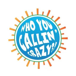 Who You Callin’ Crazy?! Podcast artwork