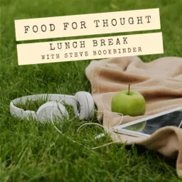 Food For Thought - Lunch Break with Steve Bookbinder Podcast artwork