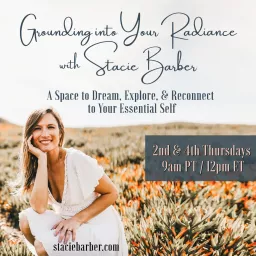 Grounding into Your Radiance with Stacie Barber: A Space to Dream, Explore, and Reconnect to Your Essential Self Podcast artwork