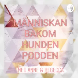 Människan Bakom Hunden Podden med Anne Och Rebecca Podcast artwork