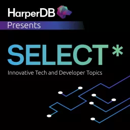 SELECT*: Your Resource for Innovative Tech & Developer Topics Hosted by HarperDB