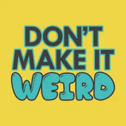 Don't Make It Weird Podcast artwork