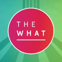 The What Podcast