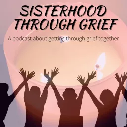 Sisterhood Through Grief Podcast artwork