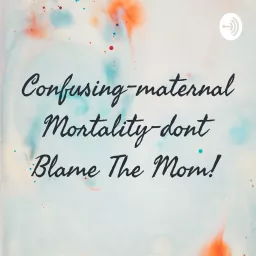 Confusing-maternal Mortality-dont Blame The Mom!