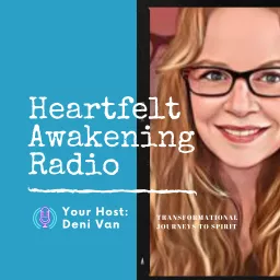 Heartfelt Awakening Radio with Deni Van Podcast artwork