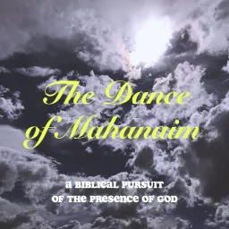 The Dance of Mahanaim; A Biblical Pursuit of the Presence of God Podcast artwork