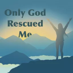 Only God Rescued Me: My Journey From Satanic Ritual Abuse Podcast artwork