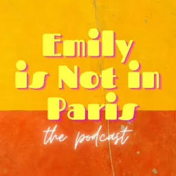 Emily Is Not In Paris: The Podcast artwork