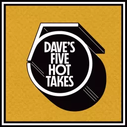 Dave's 5 Hot Takes