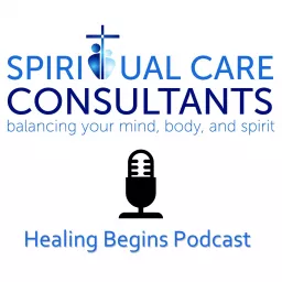 Healing Begins Podcast - Spiritual Care Consultants artwork